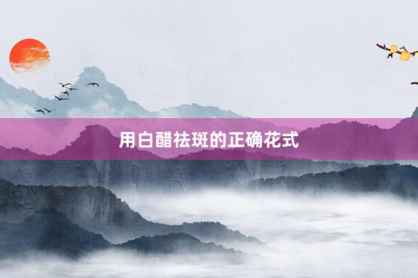 用白醋祛斑的正确花式