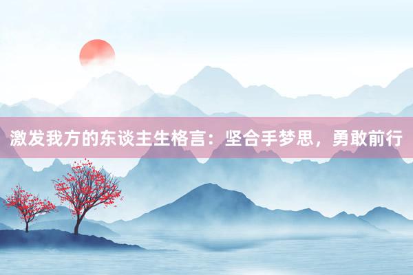 激发我方的东谈主生格言：坚合手梦思，勇敢前行